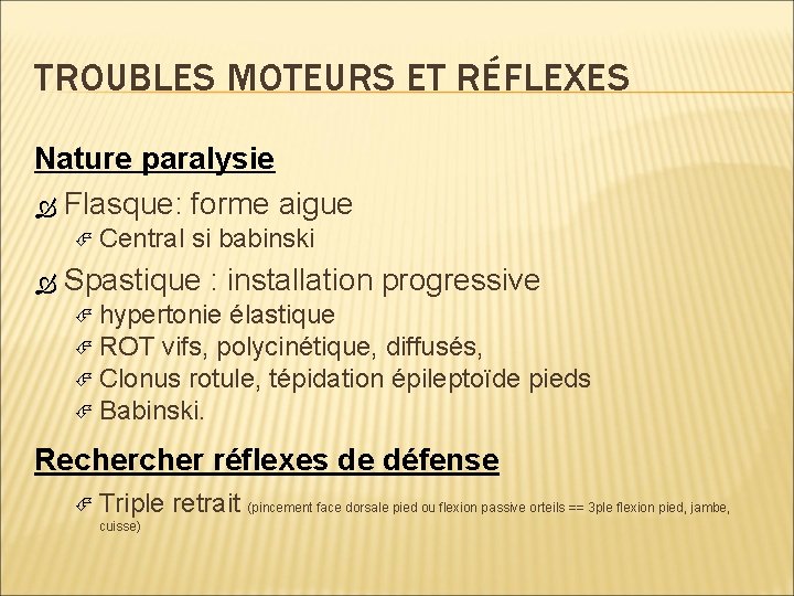 TROUBLES MOTEURS ET RÉFLEXES Nature paralysie Flasque: forme aigue Central si babinski Spastique :