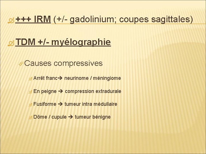  +++ IRM (+/- gadolinium; coupes sagittales) TDM +/- myélographie Causes compressives Arrêt franc