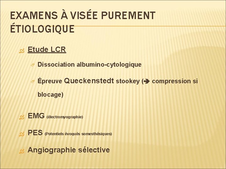 EXAMENS À VISÉE PUREMENT ÉTIOLOGIQUE Etude LCR Dissociation albumino-cytologique Épreuve Queckenstedt stookey ( compression