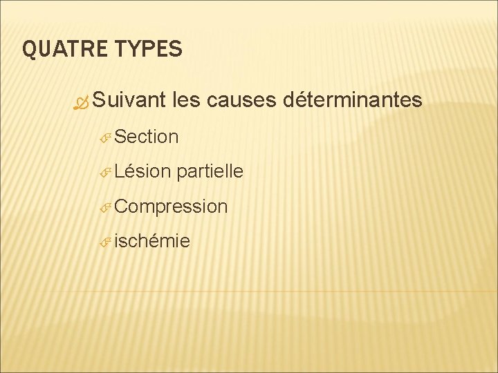 QUATRE TYPES Suivant les causes déterminantes Section Lésion partielle Compression ischémie 