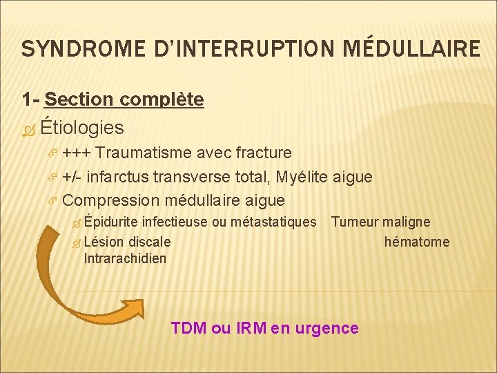SYNDROME D’INTERRUPTION MÉDULLAIRE 1 - Section complète Étiologies +++ Traumatisme avec fracture +/- infarctus