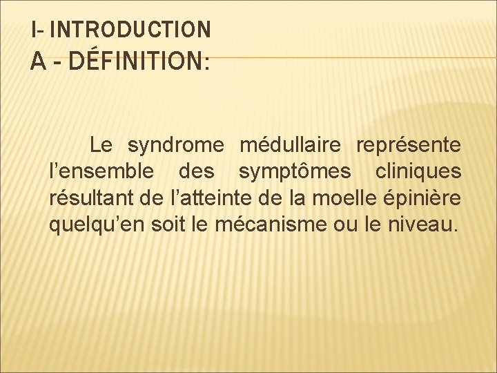 I- INTRODUCTION A - DÉFINITION: Le syndrome médullaire représente l’ensemble des symptômes cliniques résultant