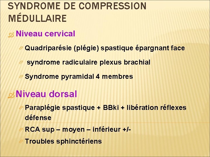 SYNDROME DE COMPRESSION MÉDULLAIRE Niveau cervical Quadriparésie (plégie) spastique épargnant face syndrome radiculaire plexus
