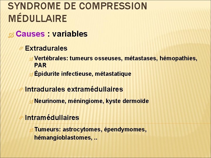 SYNDROME DE COMPRESSION MÉDULLAIRE Causes : variables Extradurales Vertébrales: tumeurs osseuses, métastases, hémopathies, PAR