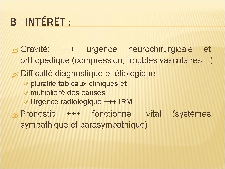 B - INTÉRÊT : Gravité: +++ urgence neurochirurgicale et orthopédique (compression, troubles vasculaires…) Difficulté