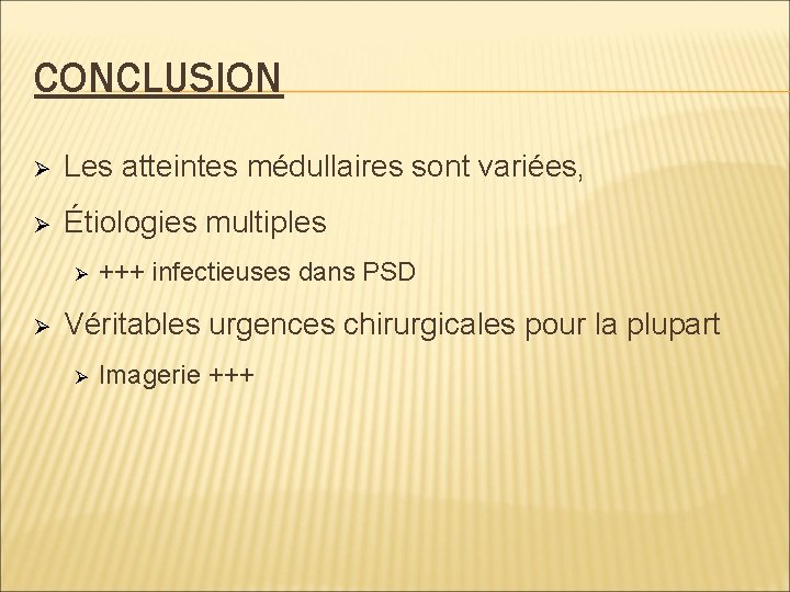 CONCLUSION Ø Les atteintes médullaires sont variées, Ø Étiologies multiples Ø Ø +++ infectieuses