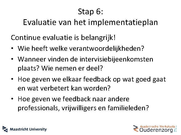 Stap 6: Evaluatie van het implementatieplan Continue evaluatie is belangrijk! • Wie heeft welke