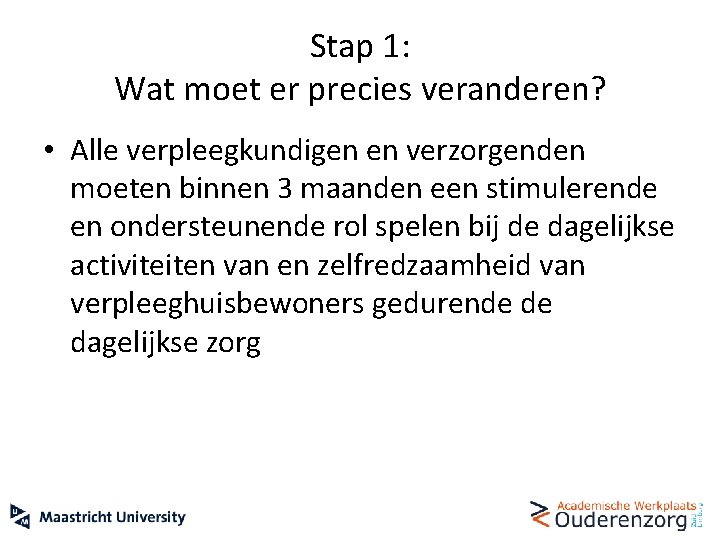 Stap 1: Wat moet er precies veranderen? • Alle verpleegkundigen en verzorgenden moeten binnen