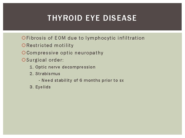THYROID EYE DISEASE Fibrosis of EOM due to lymphocytic infiltration Restricted motility Compressive optic THYROID EYE DISEASE Fibrosis of EOM due to lymphocytic infiltration Restricted motility Compressive optic