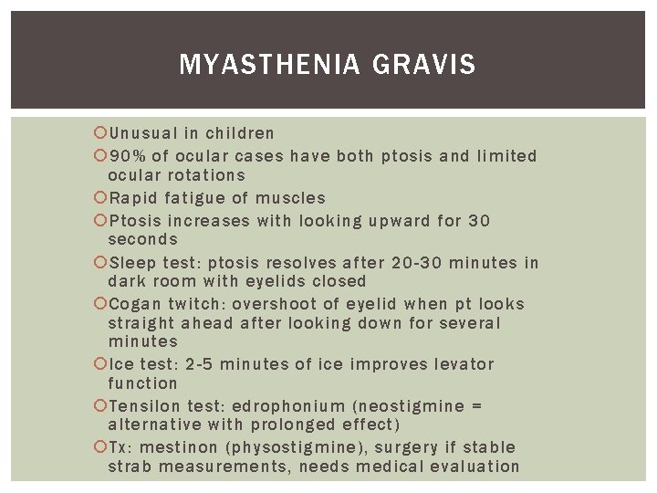 MYASTHENIA GRAVIS Unusual in children 90% of ocular cases have both ptosis and limited MYASTHENIA GRAVIS Unusual in children 90% of ocular cases have both ptosis and limited