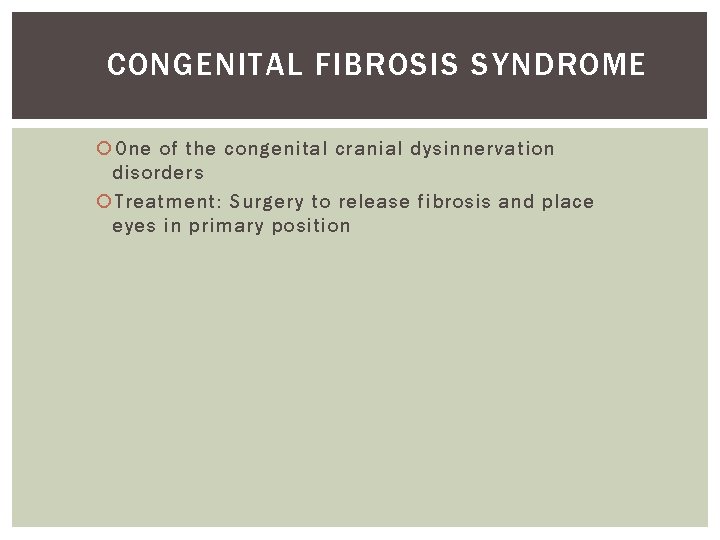 CONGENITAL FIBROSIS SYNDROME One of the congenital cranial dysinnervation disorders Treatment: Surgery to release CONGENITAL FIBROSIS SYNDROME One of the congenital cranial dysinnervation disorders Treatment: Surgery to release