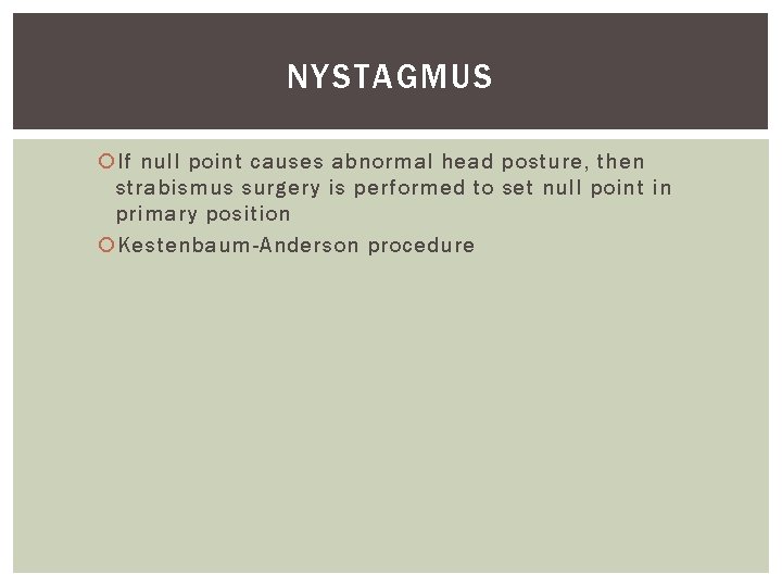 NYSTAGMUS If null point causes abnormal head posture, then strabismus surgery is performed to NYSTAGMUS If null point causes abnormal head posture, then strabismus surgery is performed to