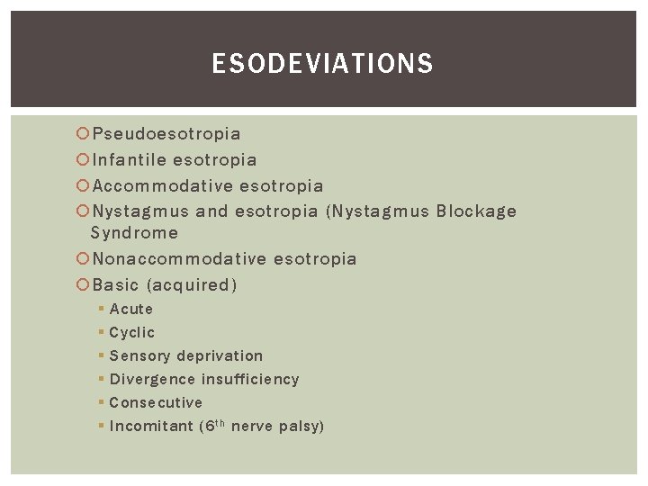 ESODEVIATIONS Pseudoesotropia Infantile esotropia Accommodative esotropia Nystagmus and esotropia (Nystagmus Blockage Syndrome Nonaccommodative esotropia ESODEVIATIONS Pseudoesotropia Infantile esotropia Accommodative esotropia Nystagmus and esotropia (Nystagmus Blockage Syndrome Nonaccommodative esotropia