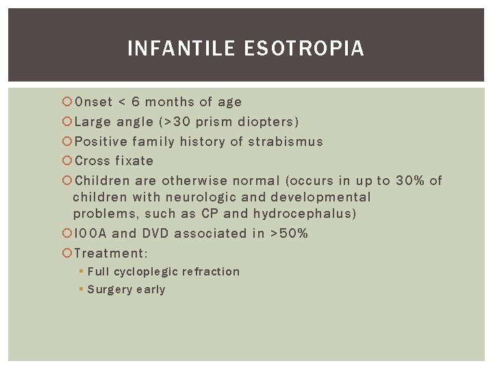INFANTILE ESOTROPIA Onset < 6 months of age Large angle (>30 prism diopters) Positive INFANTILE ESOTROPIA Onset < 6 months of age Large angle (>30 prism diopters) Positive