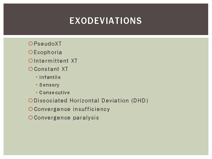 EXODEVIATIONS Pseudo. XT Exophoria Intermittent XT Constant XT § Infantile § Sensory § Consecutive EXODEVIATIONS Pseudo. XT Exophoria Intermittent XT Constant XT § Infantile § Sensory § Consecutive