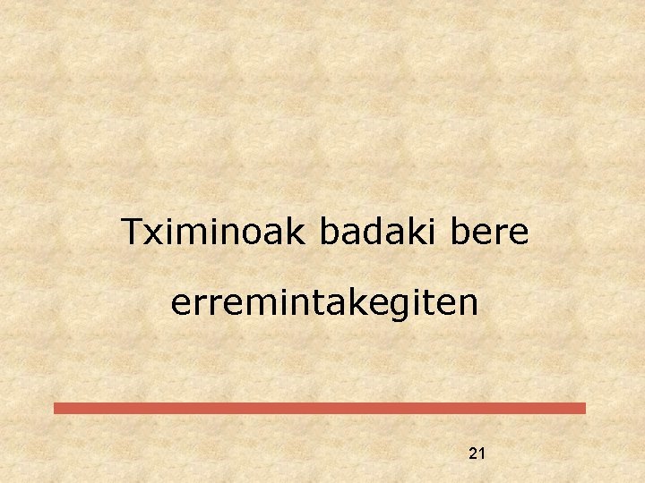 Tximinoak badaki bere erremintakegiten 21 