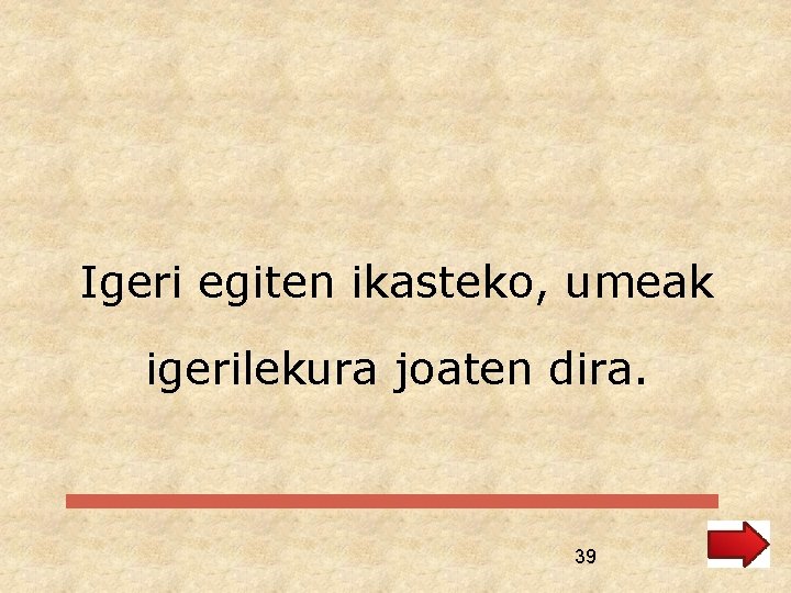 Igeri egiten ikasteko, umeak igerilekura joaten dira. 39 