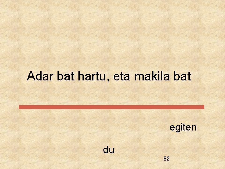 Adar bat hartu, eta makila bat egiten du 62 