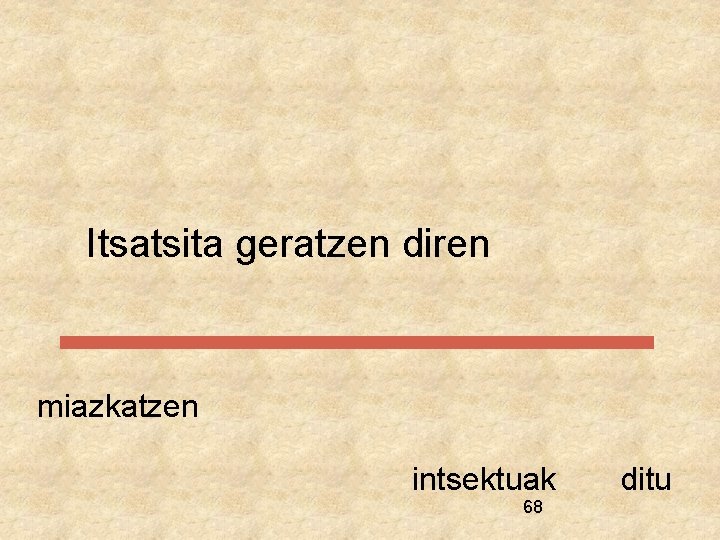 Itsatsita geratzen diren miazkatzen intsektuak 68 ditu 