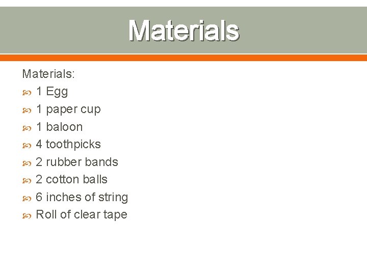 Materials: 1 Egg 1 paper cup 1 baloon 4 toothpicks 2 rubber bands 2