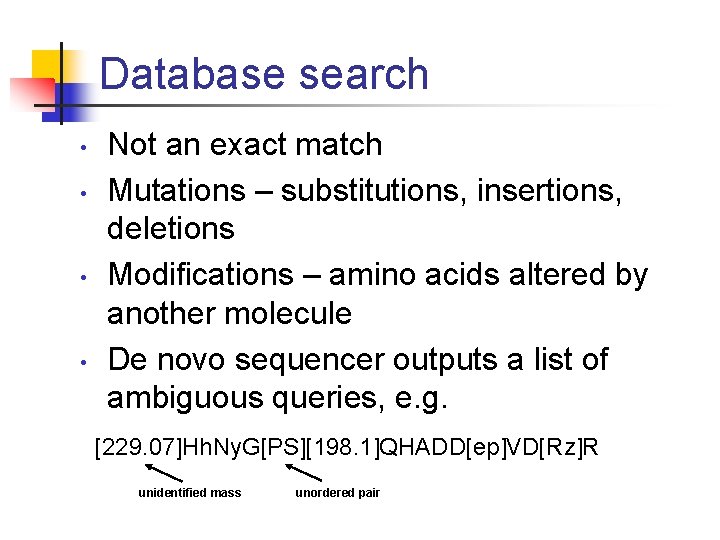 Database search • • Not an exact match Mutations – substitutions, insertions, deletions Modifications