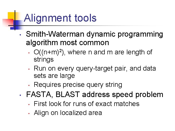Alignment tools • Smith-Waterman dynamic programming algorithm most common • • O((n+m)2), where n