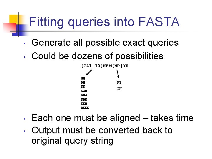 Fitting queries into FASTA • • Generate all possible exact queries Could be dozens
