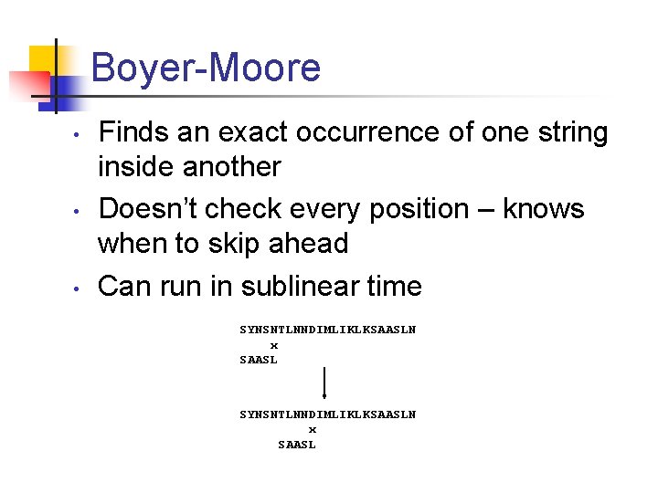 Boyer-Moore • • • Finds an exact occurrence of one string inside another Doesn’t