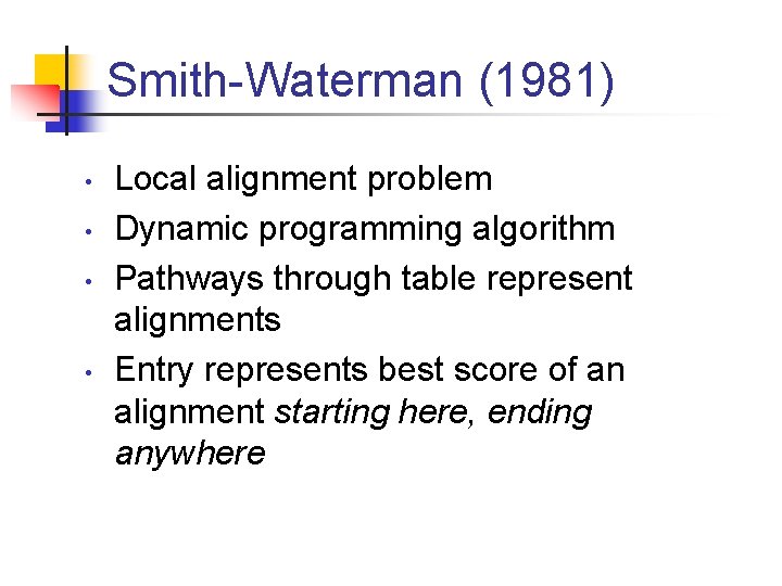 Smith-Waterman (1981) • • Local alignment problem Dynamic programming algorithm Pathways through table represent