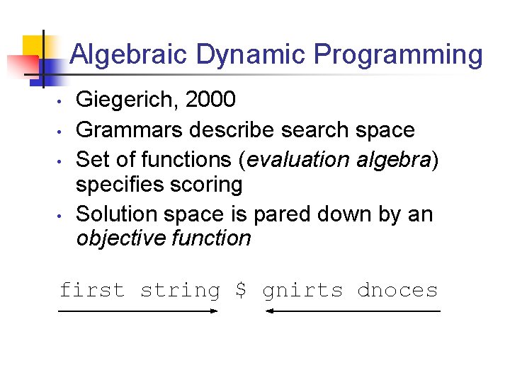Algebraic Dynamic Programming • • Giegerich, 2000 Grammars describe search space Set of functions