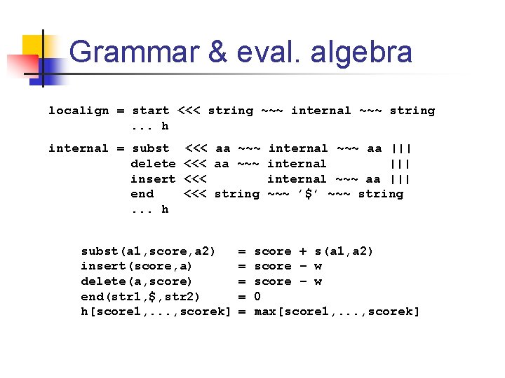 Grammar & eval. algebra localign = start <<< string ~~~ internal ~~~ string. .