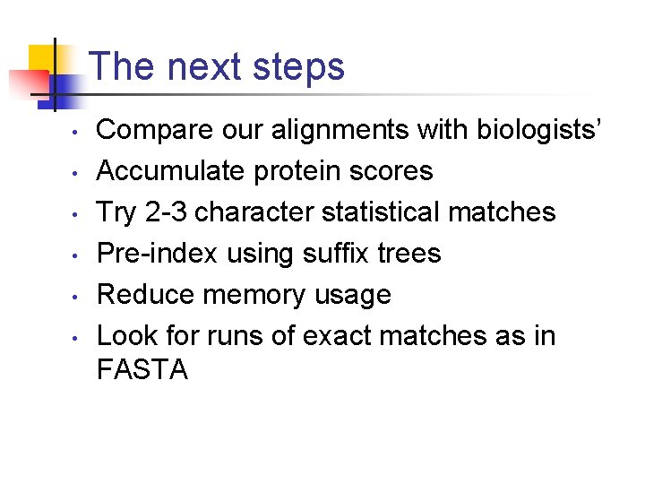 The next steps • • • Compare our alignments with biologists’ Accumulate protein scores