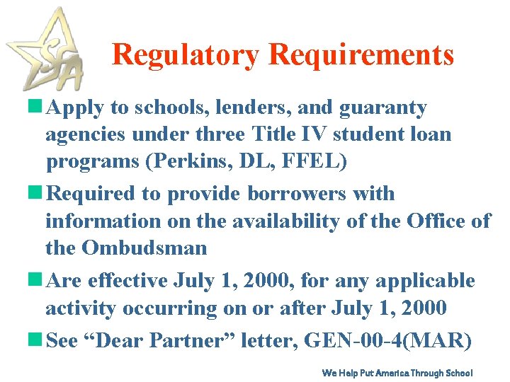 Regulatory Requirements n Apply to schools, lenders, and guaranty agencies under three Title IV