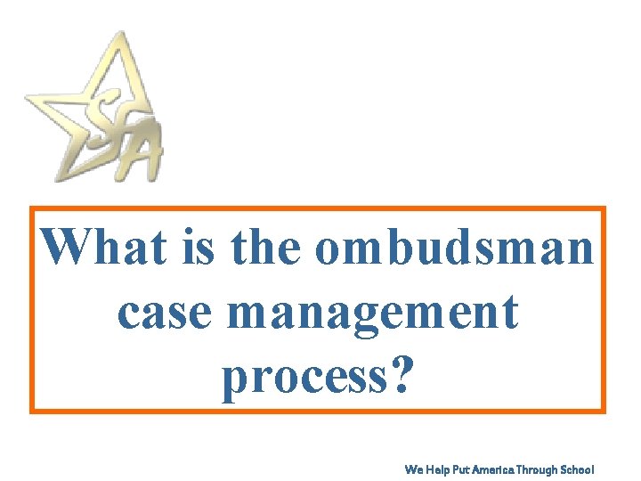 What is the ombudsman case management process? We Help Put America Through School 