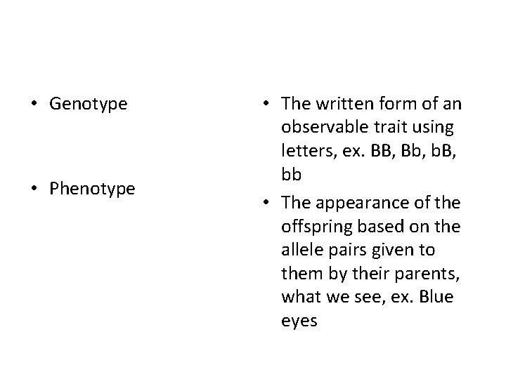  • Genotype • Phenotype • The written form of an observable trait using