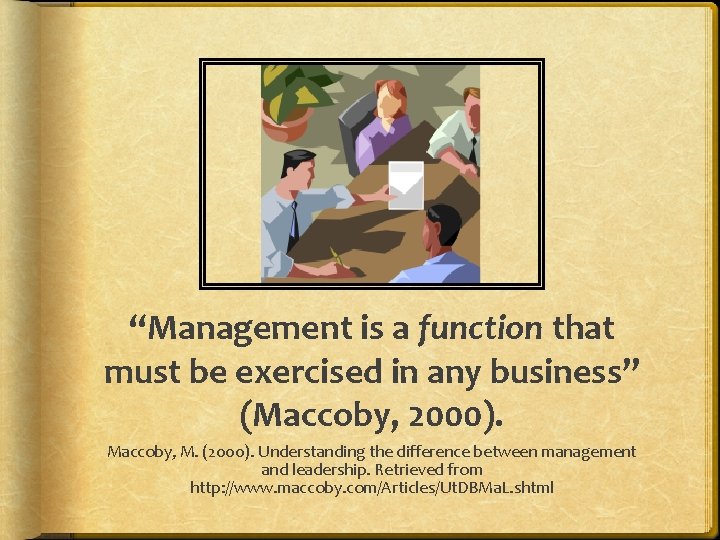 “Management is a function that must be exercised in any business” (Maccoby, 2000). Maccoby,