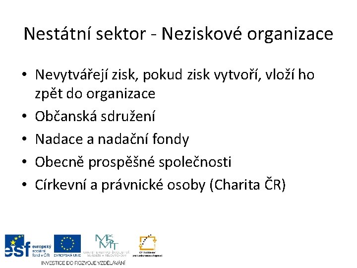 Nestátní sektor - Neziskové organizace • Nevytvářejí zisk, pokud zisk vytvoří, vloží ho zpět