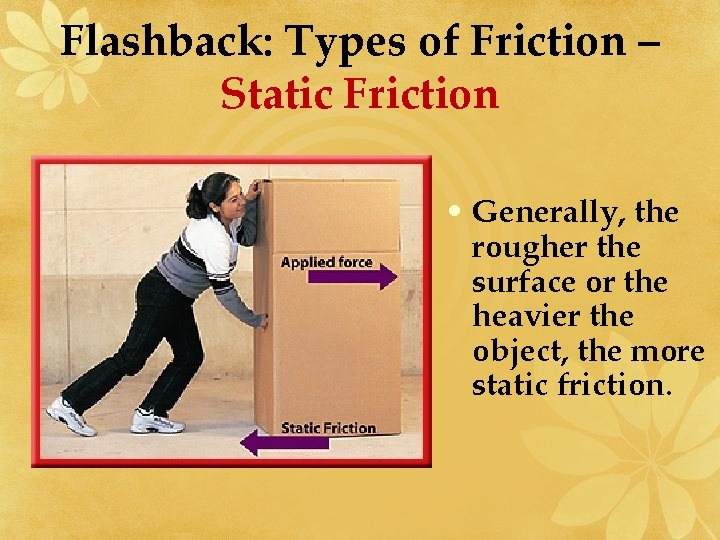 Flashback: Types of Friction – Static Friction • Generally, the rougher the surface or