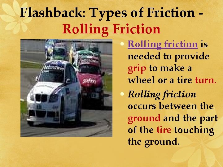 Flashback: Types of Friction Rolling Friction • Rolling friction is needed to provide grip