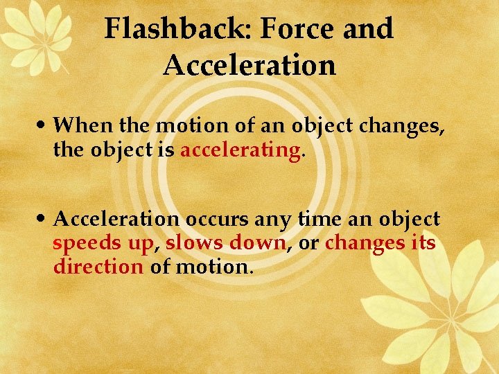 Flashback: Force and Acceleration • When the motion of an object changes, the object