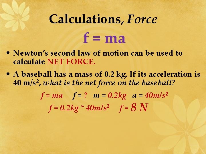 Calculations, Force f = ma • Newton’s second law of motion can be used