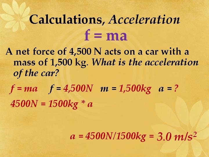 Calculations, Acceleration f = ma A net force of 4, 500 N acts on