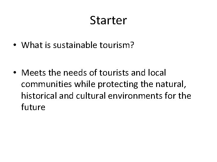 Starter • What is sustainable tourism? • Meets the needs of tourists and local