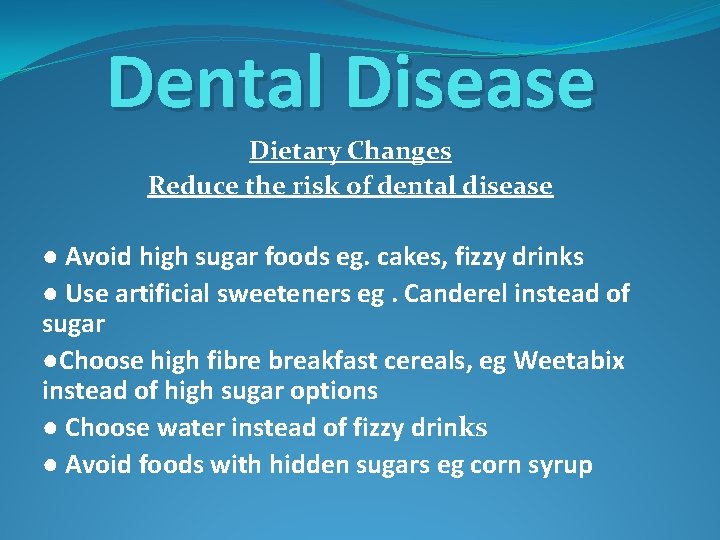 Dental Disease Dietary Changes Reduce the risk of dental disease ● Avoid high sugar