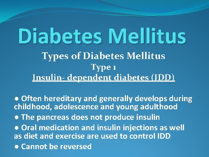Diabetes Mellitus Types of Diabetes Mellitus Type 1 Insulin- dependent diabetes (IDD) ● Often