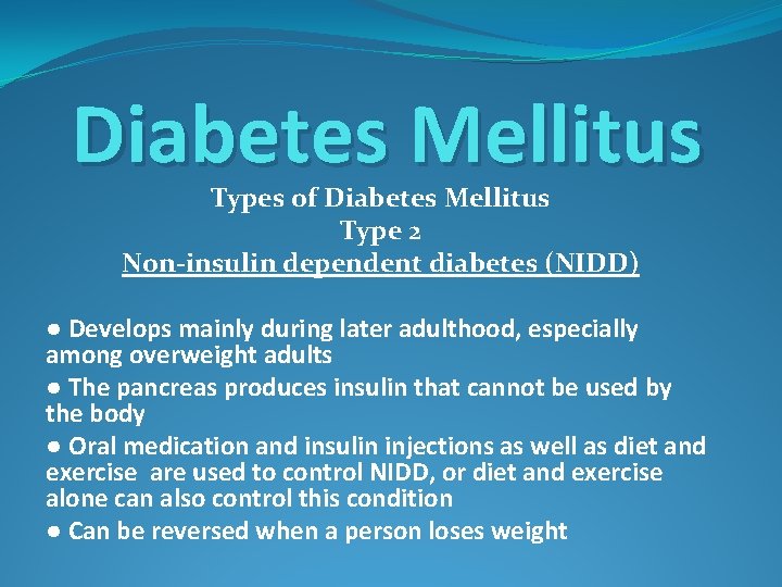 Diabetes Mellitus Types of Diabetes Mellitus Type 2 Non-insulin dependent diabetes (NIDD) ● Develops