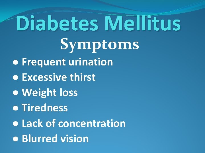 Diabetes Mellitus Symptoms ● Frequent urination ● Excessive thirst ● Weight loss ● Tiredness