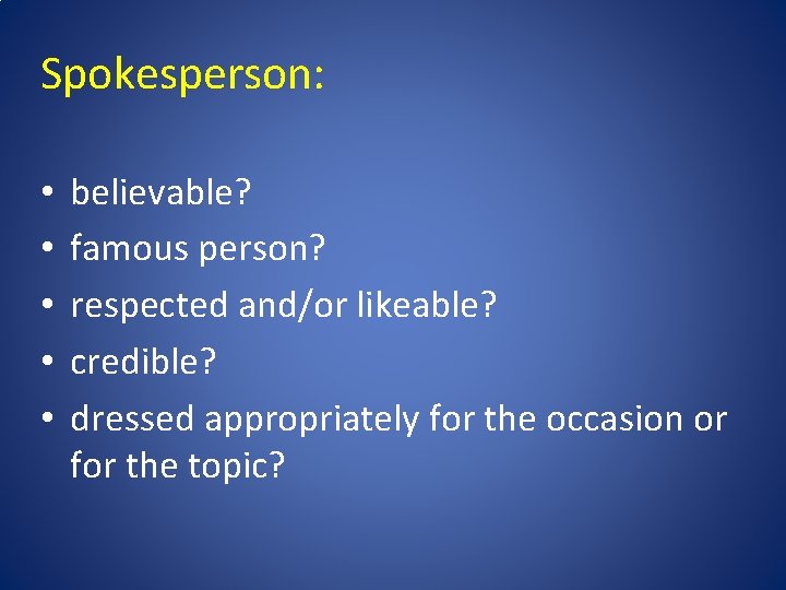 Spokesperson: • • • believable? famous person? respected and/or likeable? credible? dressed appropriately for