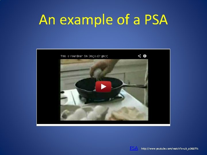 An example of a PSA http: //www. youtube. com/watch? v=ub_a 2 t 0 Zf.