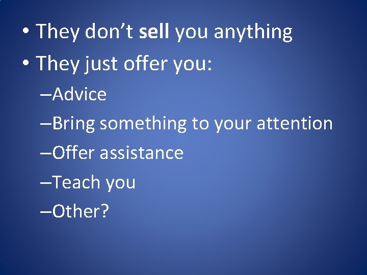  • They don’t sell you anything • They just offer you: –Advice –Bring